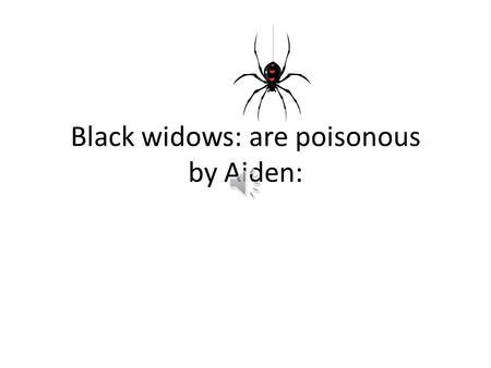 Black widows: are poisonous by Aiden: Looks Black widows have a red spot on their bellies. They are also brown or black. They have 8 legs. They also.