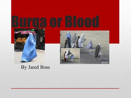 Burqa or Blood By Jared Boss. Chained to My Male Relatives Women are not allowed to leave the house without a male relative Women are forced to stay at.