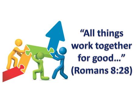 “All Things Work Together For Good …” “To them that love God” – Obey God’s Commandments (Jn. 14:21, I Jn. 2:5)
