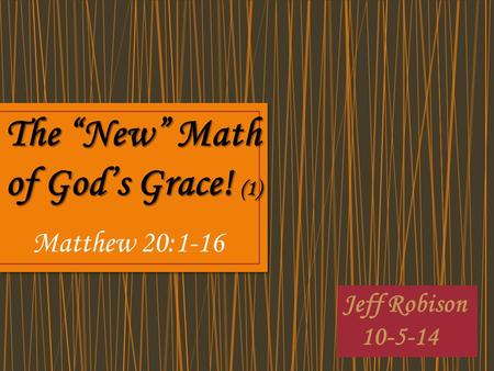 Jeff Robison 10-5-14 The “New” Math of God’s Grace! (1) Matthew 20:1-16.