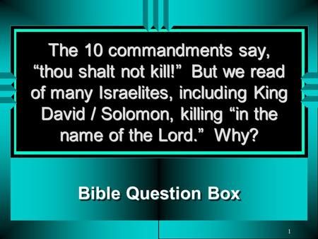 1 The 10 commandments say, “thou shalt not kill!” But we read of many Israelites, including King David / Solomon, killing “in the name of the Lord.” Why?
