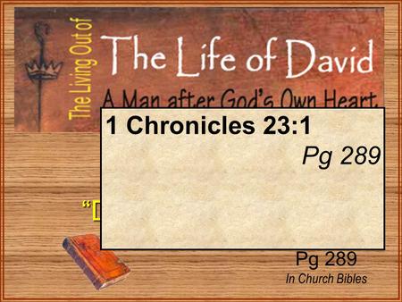 1 Kings 1 “Danger of Existing” “Danger of Existing” Pg 289 In Church Bibles 1 Chronicles 23:1 Pg 289.