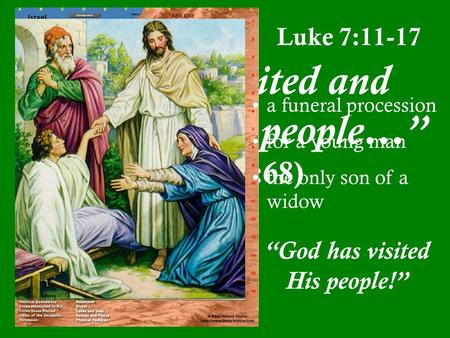 “He has visited and redeemed His people…” (Luke 1:68) Luke 7:11-17 a funeral procession for a young man the only son of a widow “God has visited His people!”
