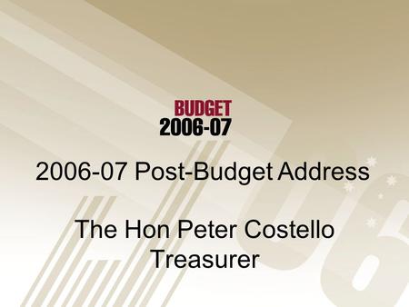 The Hon Peter Costello Treasurer 2006-07 Post-Budget Address.
