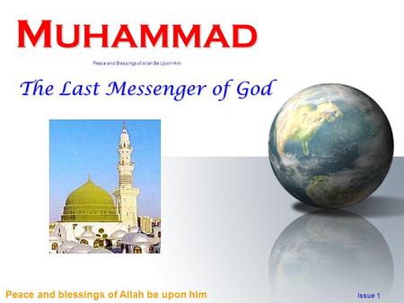 Peace and blessings of Allah be upon him Issue 1 M UHAMMAD Peace and Blessings of Allah Be Upon Him The Last Messenger of God.