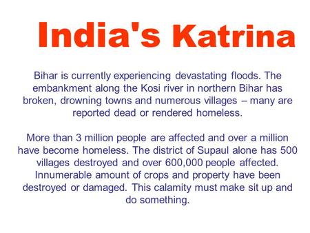 India's Katrina Bihar is currently experiencing devastating floods. The embankment along the Kosi river in northern Bihar has broken, drowning towns and.