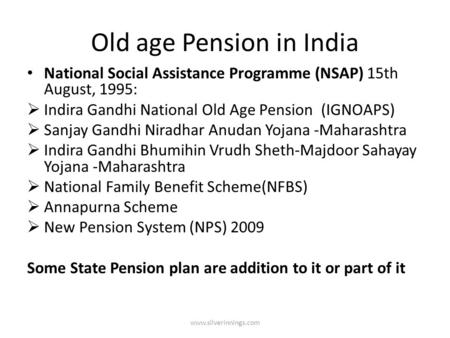 Old age Pension in India National Social Assistance Programme (NSAP) 15th August, 1995:  Indira Gandhi National Old Age Pension (IGNOAPS)  Sanjay Gandhi.