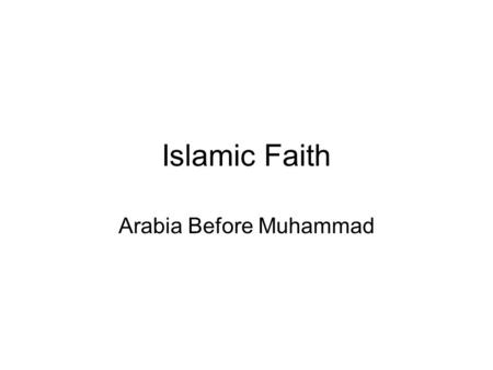 Islamic Faith Arabia Before Muhammad. Setting the Stage The cultures of the Arabian peninsula were in constant contact with each other. The Middle East.