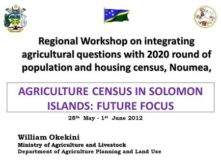 Regional Workshop on integrating agricultural questions with 2020 round of population and housing census, Noumea, William Okekini Ministry of Agriculture.