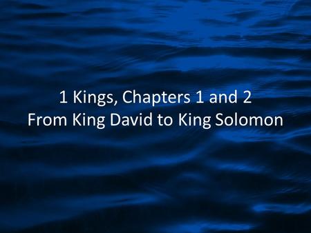 1 Kings, Chapters 1 and 2 From King David to King Solomon
