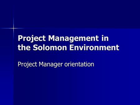 Project Management in the Solomon Environment Project Manager orientation.
