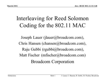Doc.: IEEE 802.11-01/148 Submission March 2001 J. Lauer, C. Hansen, R. Gubbi, M. Fischer, BroadcomSlide 1 Interleaving for Reed Solomon Coding for the.