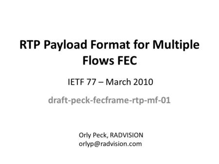 RTP Payload Format for Multiple Flows FEC draft-peck-fecframe-rtp-mf-01 Orly Peck, RADVISION IETF 77 – March 2010.