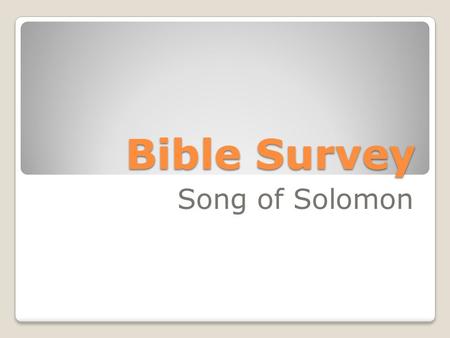 Bible Survey Song of Solomon. Bible Survey – Song of Solomon Title 1. Hebrew – ~yrIyVih; ryvi 2. Greek – a=|sma av|sma,twn 3. Latin – Canticum Canticorum.
