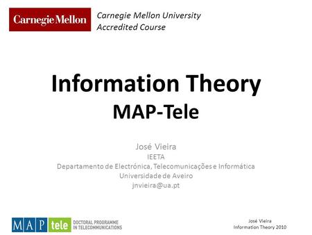 José Vieira Information Theory 2010 Information Theory MAP-Tele José Vieira IEETA Departamento de Electrónica, Telecomunicações e Informática Universidade.