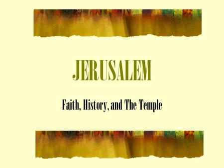 JERUSALEM Faith, History, and The Temple. Genesis 14: 17-20 After his return from the defeat of Chedorlaomer and the kings who were with him, the king.
