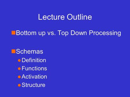 Lecture Outline nBottom up vs. Top Down Processing nSchemas l Definition l Functions l Activation l Structure.