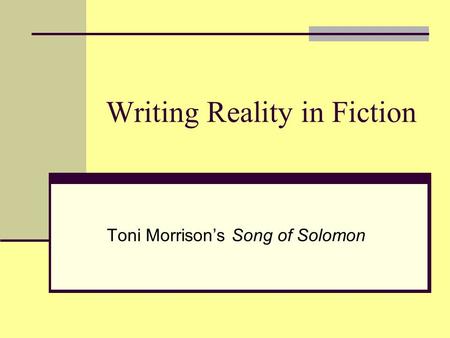 Writing Reality in Fiction Toni Morrison’s Song of Solomon.