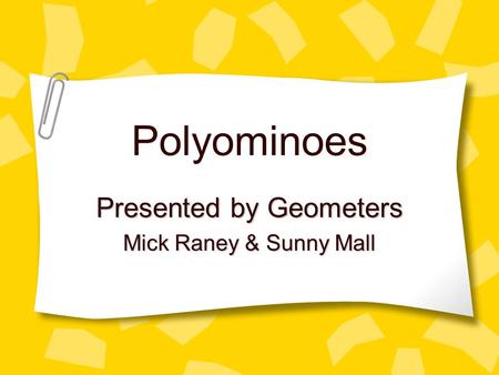 Polyominoes Presented by Geometers Mick Raney & Sunny Mall.