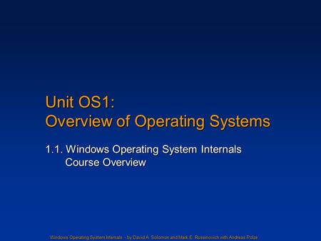 Windows Operating System Internals - by David A. Solomon and Mark E. Russinovich with Andreas Polze Unit OS1: Overview of Operating Systems 1.1. Windows.