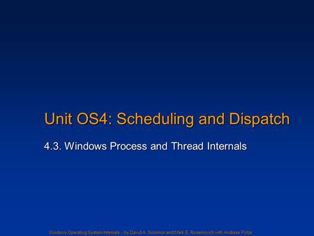 Windows Operating System Internals - by David A. Solomon and Mark E. Russinovich with Andreas Polze Unit OS4: Scheduling and Dispatch 4.3. Windows Process.