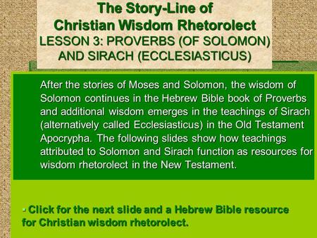 The Story-Line of Christian Wisdom Rhetorolect LESSON 3: PROVERBS (OF SOLOMON) AND SIRACH (ECCLESIASTICUS) After the stories of Moses and Solomon, the.