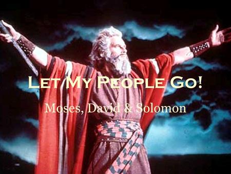 Let My People Go! Moses, David & Solomon. Persecution of the Children of Israel & Escape with Moses In Bondage in Egypt: male children killed… Parting.