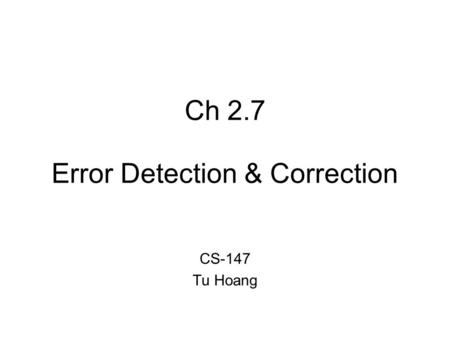 Ch 2.7 Error Detection & Correction CS-147 Tu Hoang.