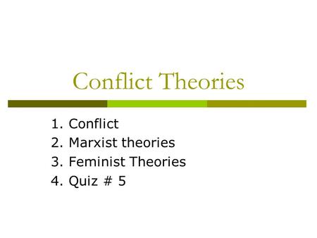 Conflict Theories 1. Conflict 2. Marxist theories 3. Feminist Theories 4. Quiz # 5.