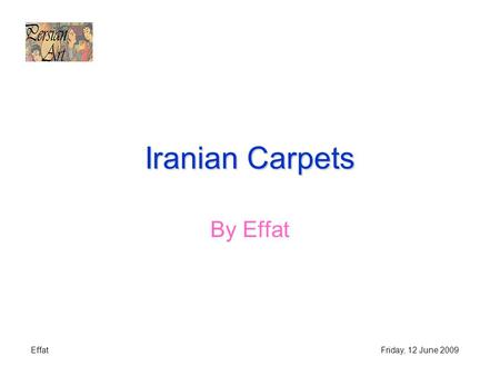 EffatFriday, 12 June 2009 Iranian Carpets By Effat.