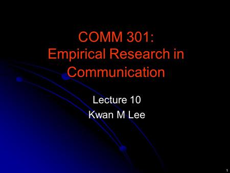 1 COMM 301: Empirical Research in Communication Lecture 10 Kwan M Lee.