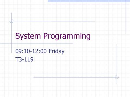 System Programming 09:10-12:00 Friday T3-119. Instructor Quincy Wu ( 吳坤熹 ), Textbook Leland L. Beck, System.