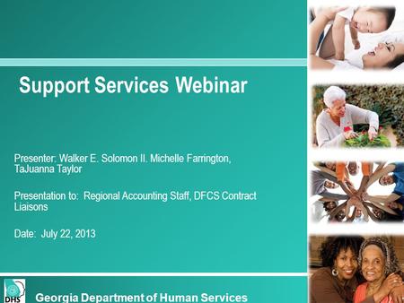 Support Services Webinar Presenter: Walker E. Solomon II. Michelle Farrington, TaJuanna Taylor Presentation to: Regional Accounting Staff, DFCS Contract.