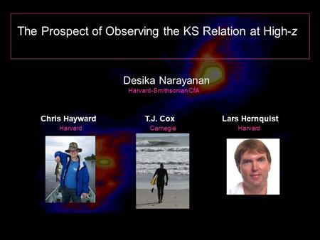 The Prospect of Observing the KS Relation at High-z Desika Narayanan Harvard-Smithsonian CfA Chris HaywardT.J. CoxLars Hernquist Harvard Carnegie.
