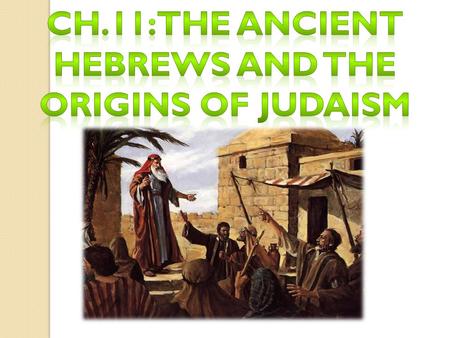 Ch.11: The ancient Hebrews and the origins of Judaism