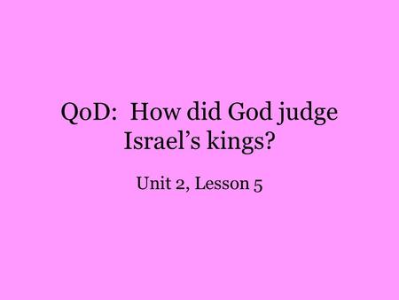 QoD: How did God judge Israel’s kings? Unit 2, Lesson 5.