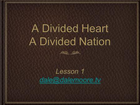 A Divided Heart A Divided Nation Lesson 1 Lesson 1