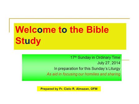 Welcome to the Bible Study 17 th Sunday in Ordinary Time July 27, 2014 In preparation for this Sunday’s Liturgy As aid in focusing our homilies and sharing.