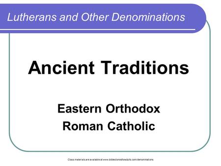 Class materials are available at www.biblestoriesforadults.com/denominations Lutherans and Other Denominations Ancient Traditions Eastern Orthodox Roman.