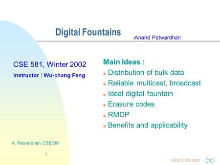 Jump to first page A. Patwardhan, CSE 581 1 Digital Fountains Main Ideas : n Distribution of bulk data n Reliable multicast, broadcast n Ideal digital.