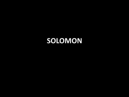 SOLOMON. Solomon Son of David (type of Christ—Matt. 1:1, 12:42) 1 Chronicles 22:5-16 David taught him to love wisdom v.12, Prov. 4:3 2 Chron. 1:1-12 He.