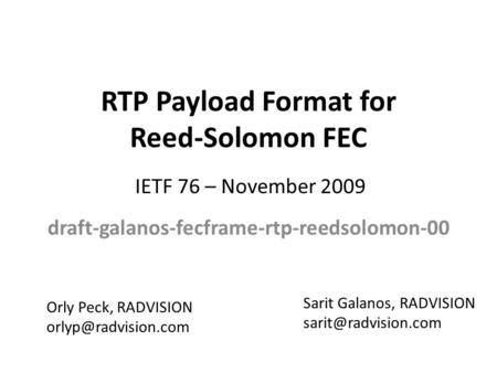 RTP Payload Format for Reed-Solomon FEC draft-galanos-fecframe-rtp-reedsolomon-00 Sarit Galanos, RADVISION IETF 76 – November 2009.