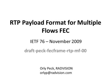 RTP Payload Format for Multiple Flows FEC draft-peck-fecframe-rtp-mf-00 Orly Peck, RADVISION IETF 76 – November 2009.