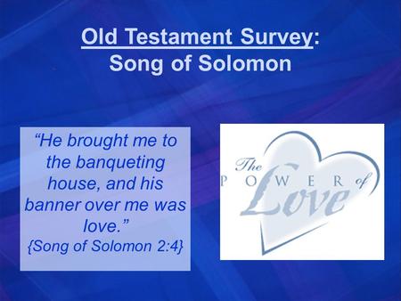 Old Testament Survey: Song of Solomon “He brought me to the banqueting house, and his banner over me was love.” {Song of Solomon 2:4}