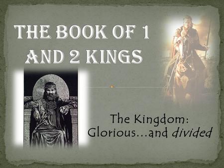 The Kingdom: Glorious…and divided 1. Historical setting Timeline Good and Bad kings North? All kings are BAD! South? 12 kings are BAD; 8 are GOOD. Which.