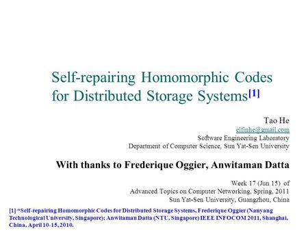 Self-repairing Homomorphic Codes for Distributed Storage Systems [1] Tao He Software Engineering Laboratory Department of Computer Science,