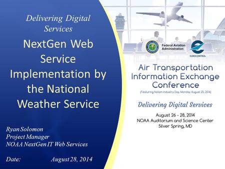 Delivering Digital Services NextGen Web Service Implementation by the National Weather Service Ryan Solomon Project Manager NOAA NextGen IT Web Services.