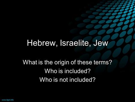 Hebrew, Israelite, Jew What is the origin of these terms? Who is included? Who is not included?