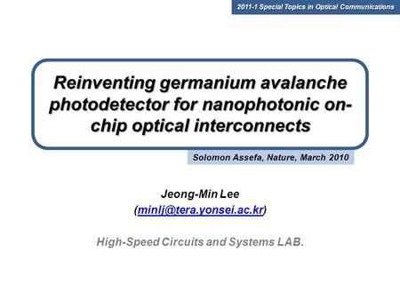 Solomon Assefa, Nature, March 2010 Reinventing germanium avalanche photodetector for nanophotonic on- chip optical interconnects Jeong-Min Lee