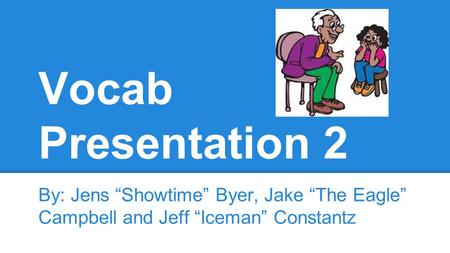 Vocab Presentation 2 By: Jens “Showtime” Byer, Jake “The Eagle” Campbell and Jeff “Iceman” Constantz.